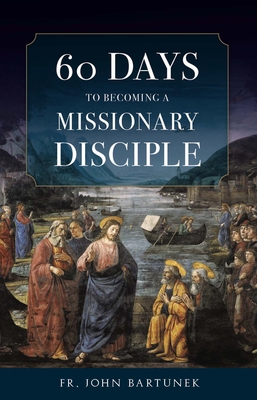 60 Days to Becoming a Missionary Disciple - Fr John Bartunek