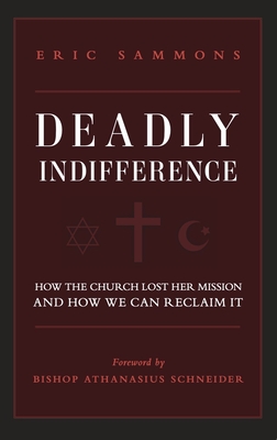 Deadly Indifference: How the Church Lost Her Mission, and How We Can Reclaim It - Eric Sammons