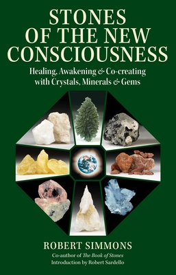 Stones of the New Consciousness: Healing, Awakening, and Co-Creating with Crystals, Minerals, and Gems - Robert Simmons