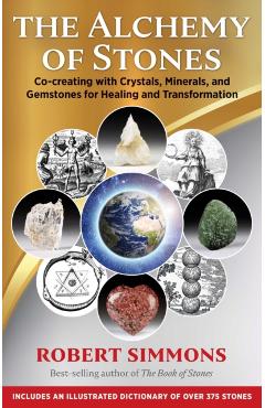 The Alchemy of Stones: Co-Creating with Crystals, Minerals, and Gemstones for Healing and Transformation - Robert Simmons
