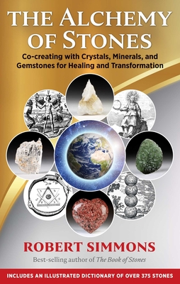 The Alchemy of Stones: Co-Creating with Crystals, Minerals, and Gemstones for Healing and Transformation - Robert Simmons