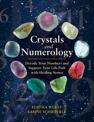 Crystals and Numerology: Decode Your Numbers and Support Your Life Path with Healing Stones - Editha Wuest