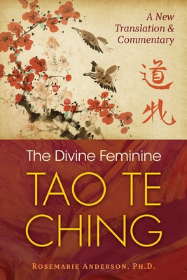 The Divine Feminine Tao Te Ching: A New Translation and Commentary - Rosemarie Anderson