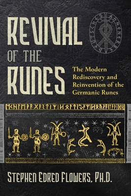 Revival of the Runes: The Modern Rediscovery and Reinvention of the Germanic Runes - Stephen E. Flowers