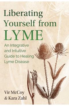 Coperta cărții 'Liberating Yourself from Lyme: An Integrative and Intuitive Guide to Healing Lyme Disease - Vir Mccoy'