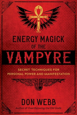 Energy Magick of the Vampyre: Secret Techniques for Personal Power and Manifestation - Don Webb