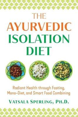 The Ayurvedic Reset Diet: Radiant Health Through Fasting, Mono-Diet, and Smart Food Combining - Vatsala Sperling
