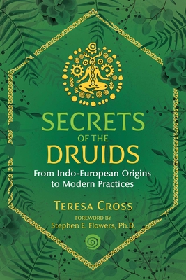 Secrets of the Druids: From Indo-European Origins to Modern Practices - Teresa Cross