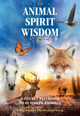Animal Spirit Wisdom: A Pocket Reference to 45 Power Animals - Phillip Kansa