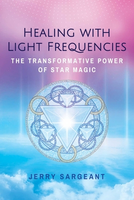 Healing with Light Frequencies: The Transformative Power of Star Magic - Jerry Sargeant