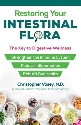 Restoring Your Intestinal Flora: The Key to Digestive Wellness - Christopher Vasey