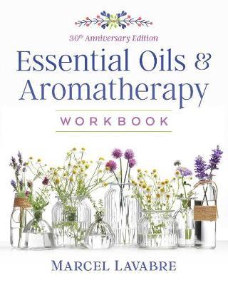 Essential Oils and Aromatherapy Workbook - Marcel Lavabre
