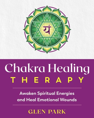 Chakra Healing Therapy: Awaken Spiritual Energies and Heal Emotional Wounds - Glen Park