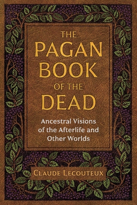 The Pagan Book of the Dead: Ancestral Visions of the Afterlife and Other Worlds - Claude Lecouteux