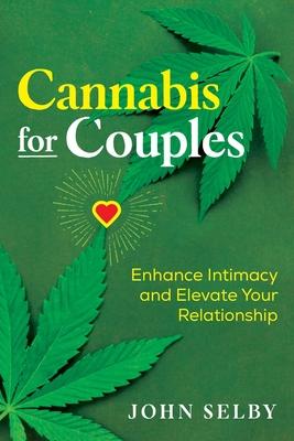 Cannabis for Couples: Enhance Intimacy and Elevate Your Relationship - John Selby