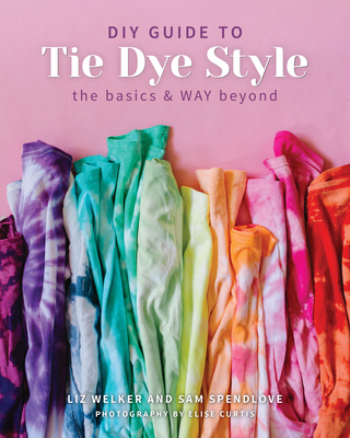 DIY Guide to Tie Dye Style: The Basics & Way Beyond - Sam Spendlove