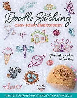 Doodle Stitching One-Hour Embroidery: 135+ Cute Designs to Mix & Match in 18 Easy Projects - Aimee Ray