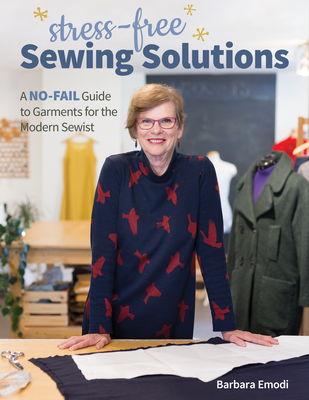 Stress-Free Sewing Solutions: A No-Fail Guide to Garments for the Modern Sewist - Barbara Emodi