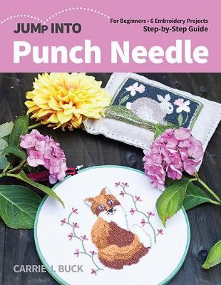 Jump Into Punch Needle: For Beginners; 6 Embroidery Projects; Step-By-Step Guide - Carrie Buck