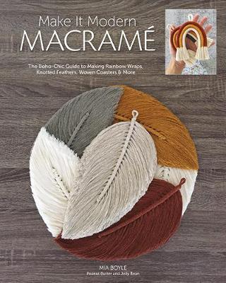 Make It Modern Macram�: The Boho-Chic Guide to Making Rainbow Wraps, Knotted Feathers, Woven Coasters & More - Carmea Boyle