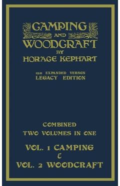 Poza produsului Camping And Woodcraft - Combined Two Volumes In One - The Expanded 1921 Version (Legacy Edition): The Deluxe Two-Book Masterpiece On Outdoors Living A - Horace Kephart