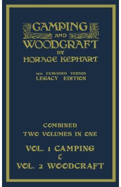 Camping And Woodcraft - Combined Two Volumes In One - The Expanded 1921 Version (Legacy Edition): The Deluxe Two-Book Masterpiece On Outdoors Living A - Horace Kephart