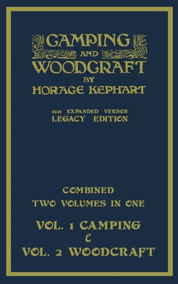 Camping And Woodcraft - Combined Two Volumes In One - The Expanded 1921 Version (Legacy Edition): The Deluxe Two-Book Masterpiece On Outdoors Living A - Horace Kephart