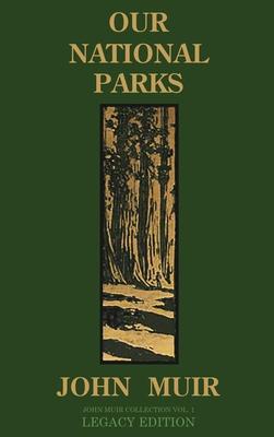 Our National Parks (Legacy Edition): Historic Explorations Of Priceless American Treasures - John Muir