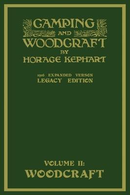 Camping And Woodcraft Volume 2 - The Expanded 1916 Version (Legacy Edition): The Deluxe Masterpiece On Outdoors Living And Wilderness Travel - Horace Kephart