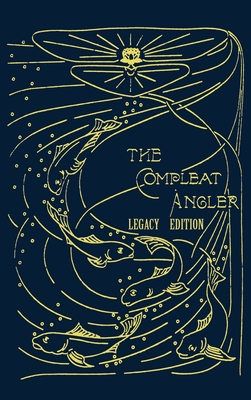 The Compleat Angler - Legacy Edition: A Celebration Of The Sport And Secrets Of Fishing And Fly Fishing Through Story And Song - Isaak Walton