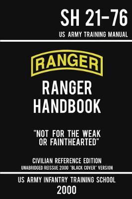 US Army Ranger Handbook SH 21-76 - Black Cover Version (2000 Civilian Reference Edition): Manual Of Army Ranger Training, Wilderness Operations, Mount - Us Army Infantry Training School
