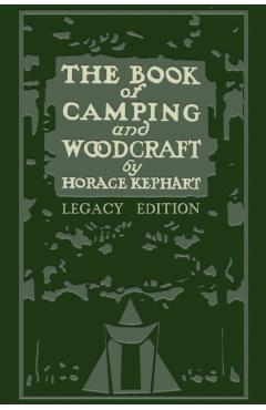 The Book Of Camping And Woodcraft (Legacy Edition): A Guidebook For Those Who Travel In The Wilderness - Horace Kephart