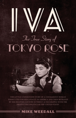 Iva: The True Story of Tokyo Rose - Mike Weedall