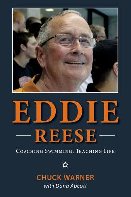Eddie Reese: Coaching Swimming, Teaching Life - Dana Abbott