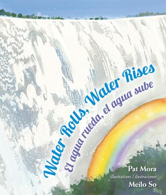 Water Rolls, Water Rises/El Agua Rueda, el Agua Sube - Pat Mora