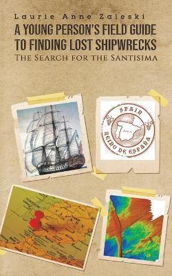 A Young Person's Field Guide to Finding Lost Shipwrecks - Laurie Anne Zaleski