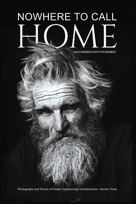 Nowhere to Call Home: Photographs and Stories of People Experiencing Homelessness: Volume Three - Leah Denbok
