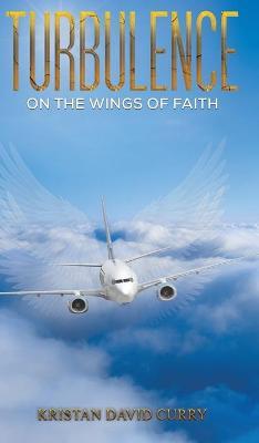 Turbulence on the Wings of Faith - Kristan David Curry
