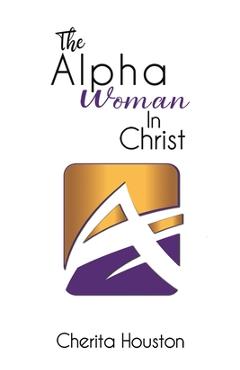 Coperta cărții 'The Alpha Woman in Christ - Cherita Houston'