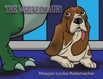 The Whineosaur! - Maegan Louise Rademacher