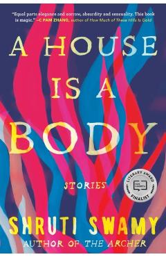 A House Is a Body: Stories - Shruti Swamy
