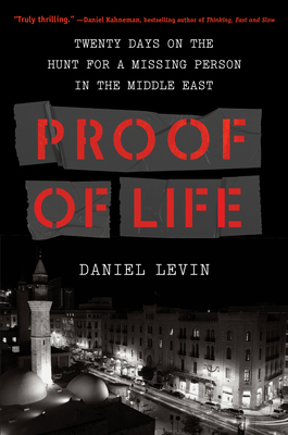 Proof of Life: Twenty Days on the Hunt for a Missing Person in the Middle East - Daniel Levin