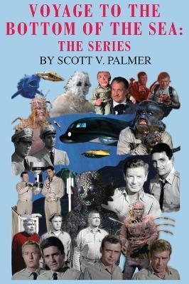 Voyage to the Bottom of the Sea: The Series - Scott V. Palmer
