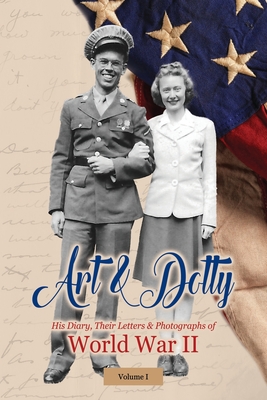 Coperta cărții 'Art & Dotty: His Diary, Their Letters & Photographs of World War II - Arthur (art) Story Bushing'