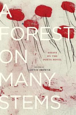A Forest on Many Stems: Essays on the Poet's Novel - Laynie Browne