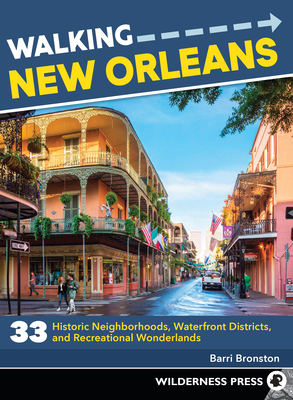 Walking New Orleans: 33 Historic Neighborhoods, Waterfront Districts, and Recreational Wonderlands - Barri Bronston