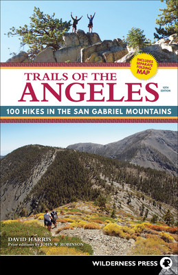 Trails of the Angeles: 100 Hikes in the San Gabriel Mountains - David Harris