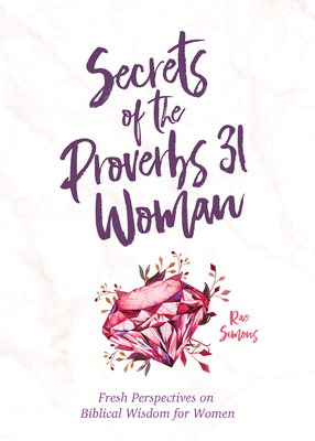Secrets of the Proverbs 31 Woman: A Devotional for Women - Rae Simons