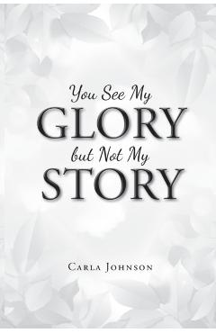 You See My Glory but Not My Story - Carla Johnson