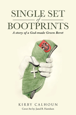 Single Set of Bootprints: A story of a God-made Green Beret - Kirby Calhoun